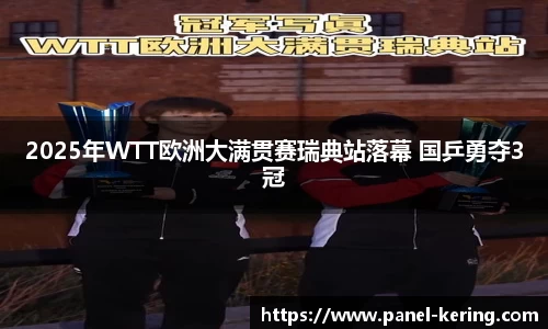 2025年WTT欧洲大满贯赛瑞典站落幕 国乒勇夺3冠